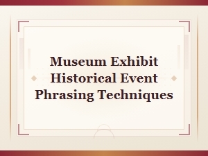Museum Exhibit Phrasing Techniques for Presenting Historical Events Effectively