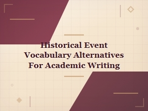 Historical Event Vocabulary Alternatives for Academic Writing